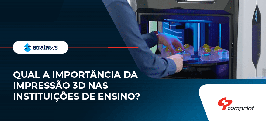 Qual a importância da impressão 3D nas instituições de ensino?