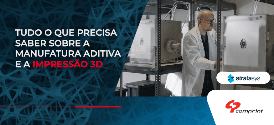 Manufatura Aditiva e a Impressão 3D | Comprint